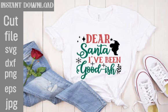 Dear Santa I ve Been Good-ish SVG for T-Shirt Designs