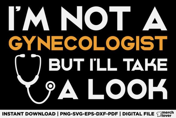 I m Not a Gynecologist but I ll Take T-Shirt Designs